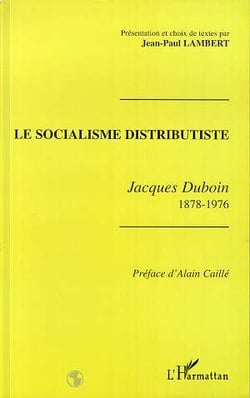 Le socialisme distributiste - Jacques Duboin 1878-1976
