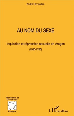 Au nom du sexe : Inquisition et répression sexuelle en Aragon (1560-1700)