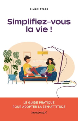 Simplifiez-vous la vie ! - le guide pratique pour adopter la zen-attitude