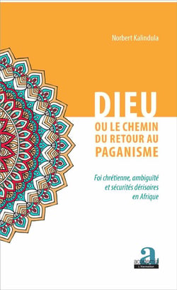 Dieu ou le chemin du retour au paganisme - foi chrétienne, ambiguité et sécurite dérisoires en Afrique