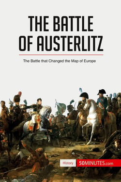 The battle of Austerlitz: the battle that changed the map of Europe