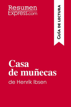 Casa de munecas de Henrik Ibsen (Guia de lectura) : Resumen y analisis completo