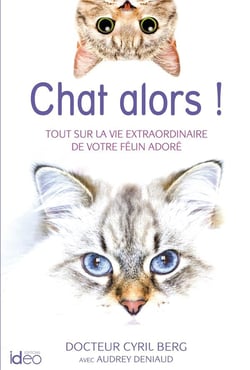 Chat alors ! tout sur la vie extraordinaire de votre félin adoré