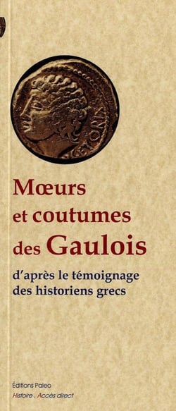 Moeurs et coutumes des Gaulois d'après le témoignage des historiens grecs