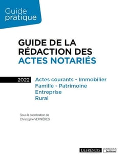 Guide de la rédaction des actes notaries : actes courants, immobilier, famille, patrimoine, entreprise, rural (édition 2022)
