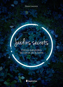 Jardins secrets : forces naturelles du ciel et de la terre