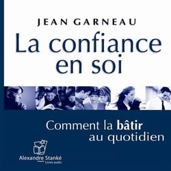 La confiance en soi - comment la bâtir au quotidien
