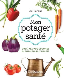 Mon potager santé : cultivez vos légumes en pleine terre (3e édition)
