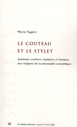 Le couteau et le stylet - animaux, esclaves, barbares et femmes aux origines de la rationalité scientifique