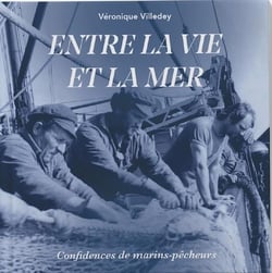 Entre la vie et la mer - confidences de marins-pêcheurs