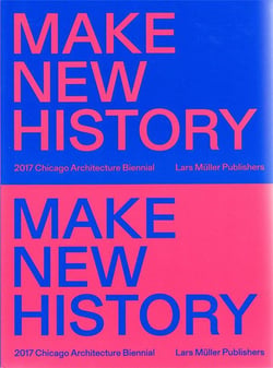 Chicago architecture biennial 2017 : make new history