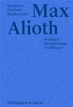 Max Alioth : architect, draughtsman, trailblazer