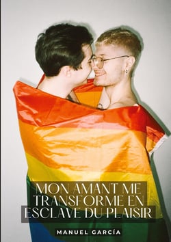 Mon amant me transforme en esclave du Plaisir : Histoires Érotiques Gay de Sexe Explicite