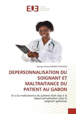 DEPERSONNALISATION DU SOIGNANT ET MALTRAITANCE DU PATIENT AU GABON : Et si la maltraitance du patient était due à la dépersonnalisation chez lesoignant gabonais