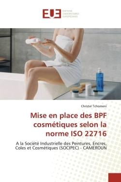 Mise en place des BPF cosmétiques selon la norme ISO 22716 : A la Société Industrielle des Peintures, Encres, Coles et Cosmétiques (SOCIPEC) - CAMEROUN