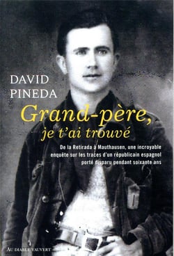 Grand-père, je t'ai trouvé - de la Retirada à Mauthausen, une incroyable enquête sur les traces d'un républicain espagnol porté disparu pendant soixante ans