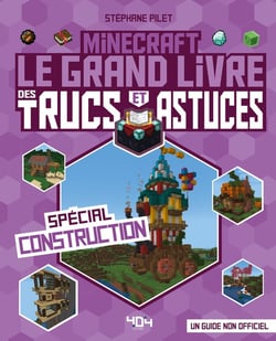 Minecraft : le grand livre des trucs et astuces : spécial construction