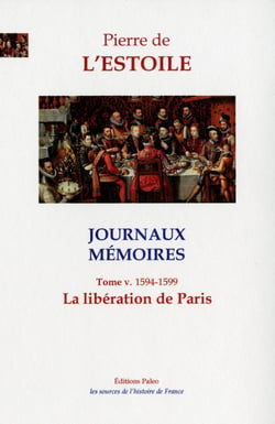 JOURNAUX-MEMOIRES, T.5 (1594-1599) : La libération de Paris