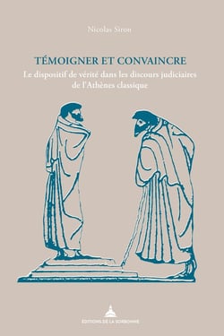 Témoigner et convaincre - le dispositif de vérité dans les discours judiciaires de l'Athènes classique