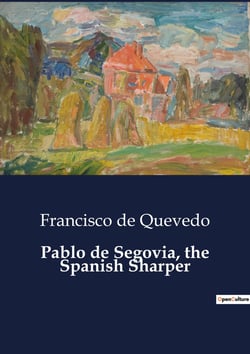 Pablo de Segovia, the Spanish Sharper : A Critical Exploration of Quevedo's "Pablo de Segovia" and Its transition on Spanish Literature