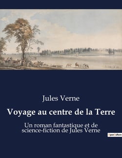 Voyage au centre de la Terre : Un roman fantastique et de science-fiction de Jules Verne