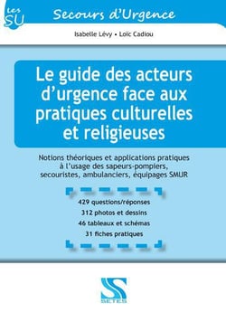 Le guide des acteurs d'urgence face aux pratiques culturelles et religieuses - notions théoriques et applications pratiques à l'usage des sapeurs-pompiers, secouristes et ambulanciers et équipages de SMUR
