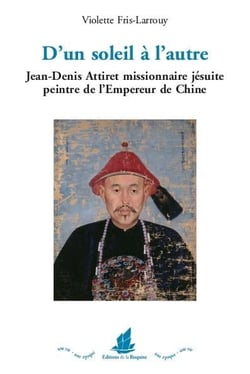 D'un soleil à l'autre - Jean-Denis Attiret missionnaire jésuite, peintre de l'Empereur de Chine