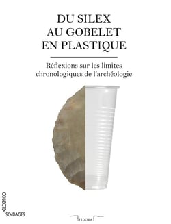 Du silex au gobelet en plastique - réflexions sur les limites chronologiques de l'archéologie