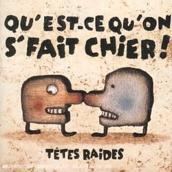 Qu'est ce qu'on s'fait chier!