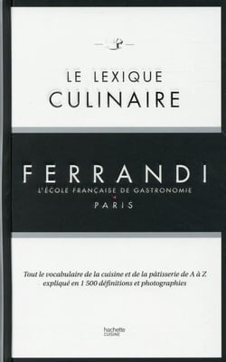 Le lexique culinaire Ferrandi - tout le vocabulaire de la cuisine et de la pâtisserie de A à Z expliqué en 1500 définitions et photographies