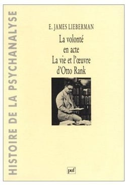 La volonté en acte - la vie et l'oeuvre d'Otto Rank