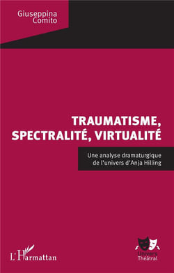 Traumatisme, spectralité, virtualité : une analyse dramaturgique de l'univers d'anja hilling