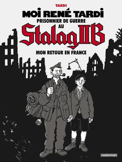 Moi René Tardi, prisonnier de guerre au Stalag IIB Tome 2 : mon retour en France