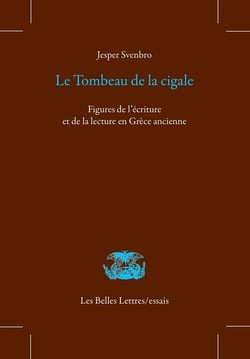 Le tombeau de la cigale - figures de l'écriture et de la lecture en Grèce ancienne