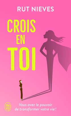Crois en toi : vous avez le pouvoir de transformer votre vie !