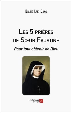 Les 5 prières de soeur Faustine : pour tout obtenir de Dieu