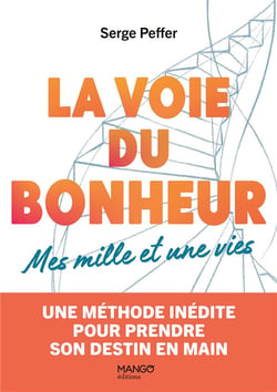 La voie du bonheur, mes mille et une vies : une méthode inédite pour prendre son destin en main