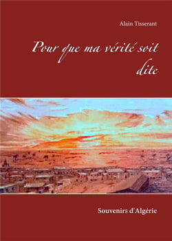 Pour que ma vérité soit dite - souvenirs d'algérie
