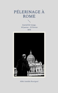 Pélerinage à Rome : Journal de voyage, 10 Janvier - 25 Février 1870