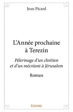 L'année prochaine à terezin - pèlerinage d'un chrétien et d'un mécréant à jérusalem