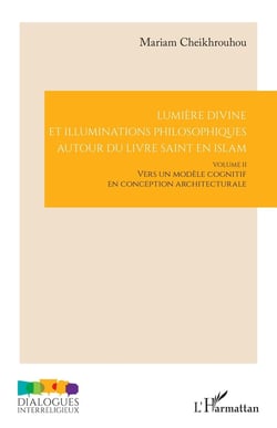 Lumière divine et illuminations philosophiques autour du livre saint en islam tome 2 : Vers un modèle cognitif en conception architecturale