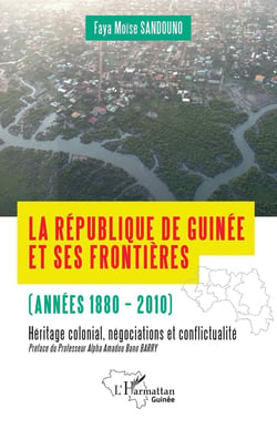 La République de Guinée et ses frontières (années 1880-2010) : Héritages colonial, négociations et conflictualité