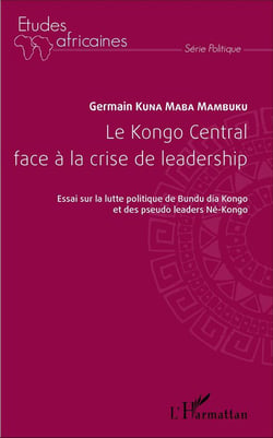 Le Kongo central face à la crise du leadership - essais sur la lutte politique de Bundu dia Kongo et des pseudo leaders Né-Kongo