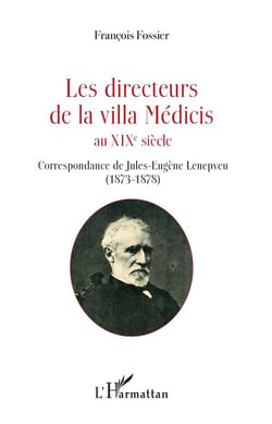 Les directeurs de la Villa Médicis au XIXè siècle - correspondance de Jules-Eugène Lenepveu (1873-1878)
