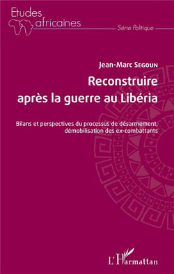 Reconstruire après la guerre au Liberia - bilans et perspectives du processus de désarmement, démobilisation des ex-combatants