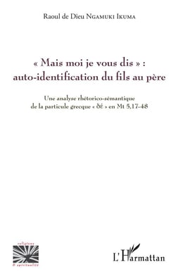 "mais moi je vous dis" : auto-identification du fils au père - une analyse rhétorico-sémantique de la particule grecque "dee en Mt 5,17-48