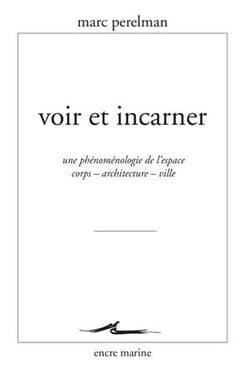 Voir et incarner - une phénoménologie de lespace corps  architecture  ville