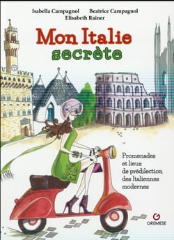 Mon Italie secrète - promenades et lieux de prédilection des italiennes modernes