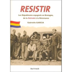 Resistir - les Républicains espagnols en Bretagne de la Retirada à la résitance
