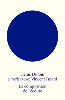 La composition de l'écoute : entretiens avec Denis Dufour
